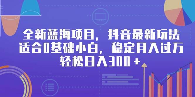 抖音最新玩法，0基础小白月入过万！稳定运营半年，日收入500+！-玖儿的学习笔记