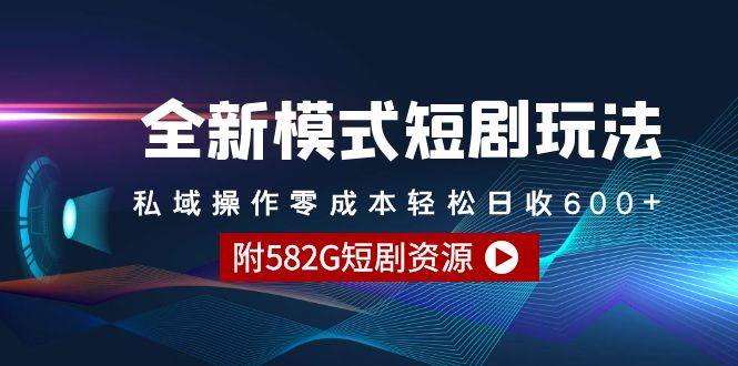 全新短剧玩法：零成本轻松日收600+！私域操作带来巨大变现机会-玖儿的学习笔记