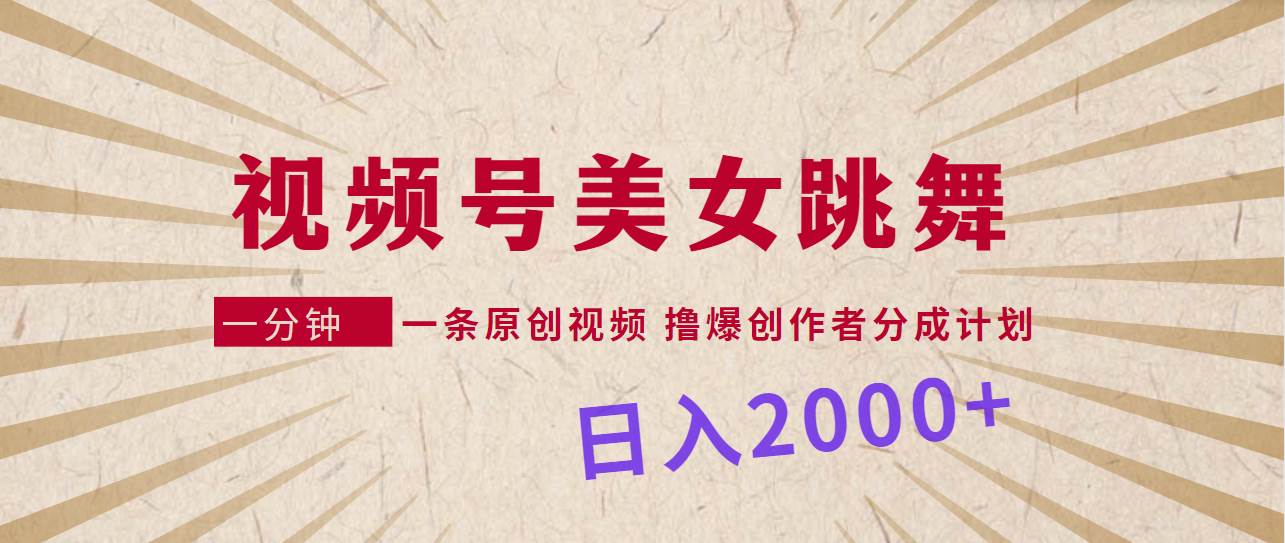 视频号美女跳舞，一分钟原创视频，日入2000+！揭秘撸爆创作者分成计划的暴利赛道-玖儿的学习笔记