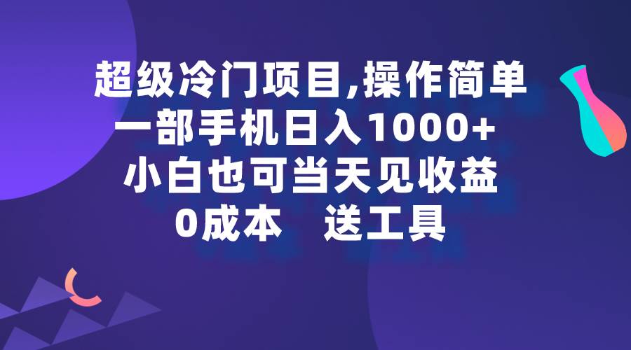 手机轻松日入1000+冷门项目 | 小白也可操作 | 附全赛道详细教学-玖儿的学习笔记