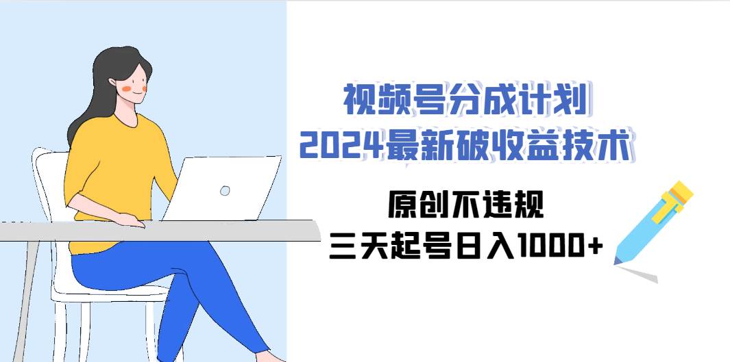 视频号分成计划2024破收益技术揭秘 | 三天起号日入1000+ | 保姆级教程-玖儿的学习笔记