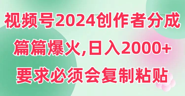 2024视频号创作者分成秘籍，日入2000+！-玖儿的学习笔记