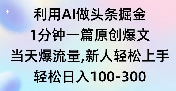【AI头条掘金】1分钟原创爆文，当天爆流量！新手也能轻松上手！-玖儿的学习笔记