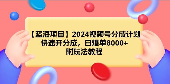 2024视频号分成计划：日爆单8000+，蓝海项目揭秘！附玩法教程。-玖儿的学习笔记