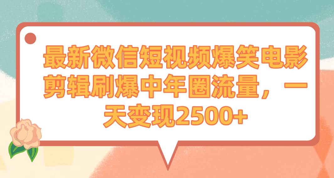 新晋微信视频号创作者教你爆笑电影剪辑刷爆中老年流量，一天变现2500+！-玖儿的学习笔记