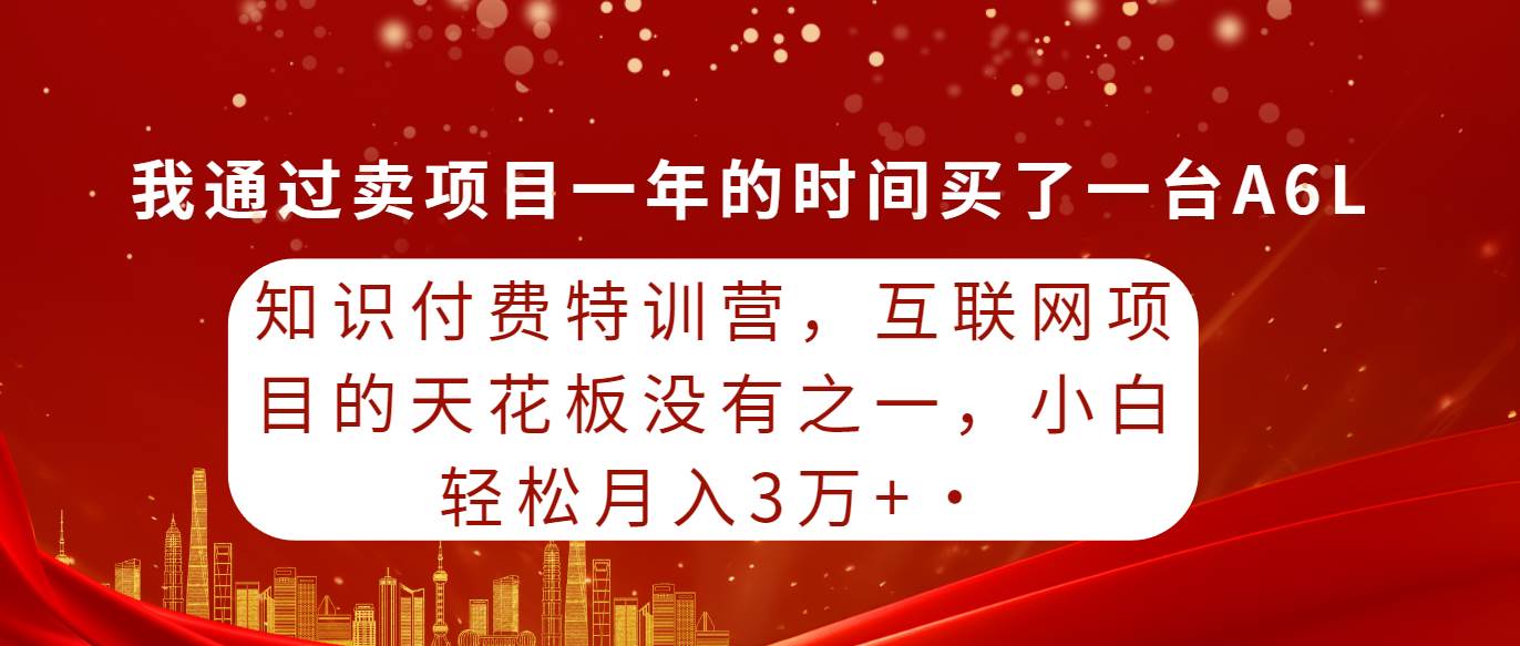 知识付费特训营，互联网项目的天花板，小白也能轻松月入三万+！-玖儿的学习笔记