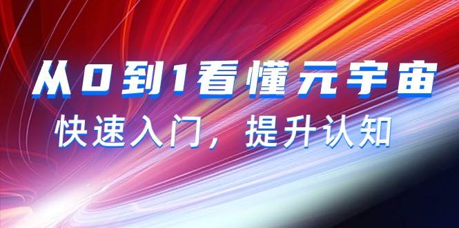 吸睛标题：零基础快速入门，掌握元宇宙知识！从0到1看懂元宇宙，提升认知（15节视频课）-玖儿的学习笔记