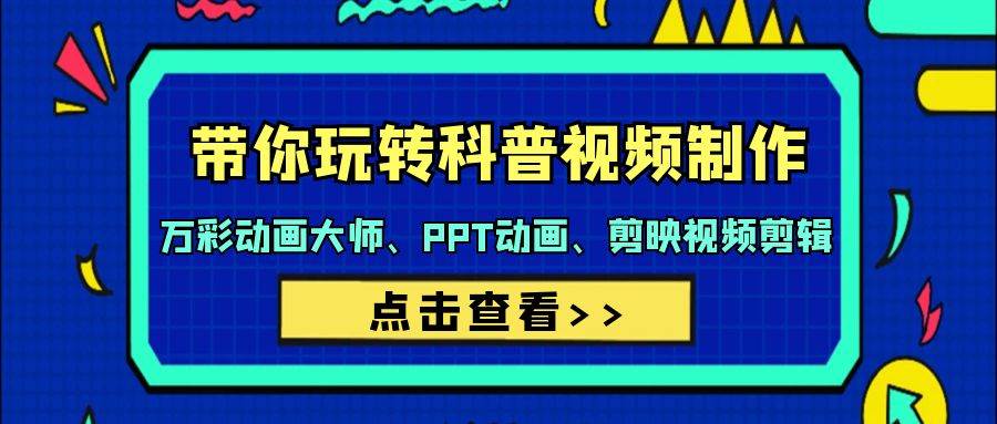 打造专业科普视频教程：万彩动画大师、PPT动画、剪映视频剪辑，一课学会制作日均流量百万的科普视频-玖儿的学习笔记