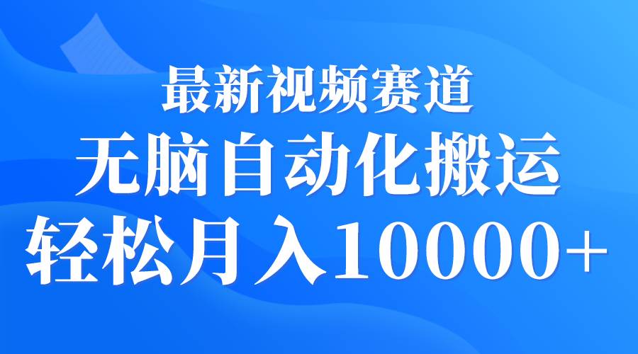 最新视频赛道揭密！无脑自动化搬运，轻松月入10000+-玖儿的学习笔记
