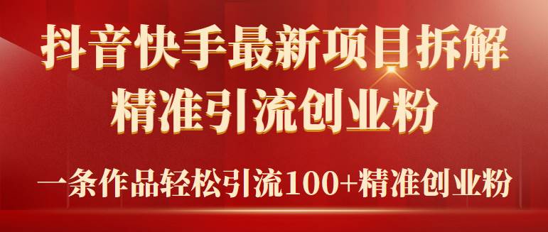 2024年抖音快手最新项目拆解视频引流创业粉，一天轻松引流精准创业粉100+-玖儿的学习笔记