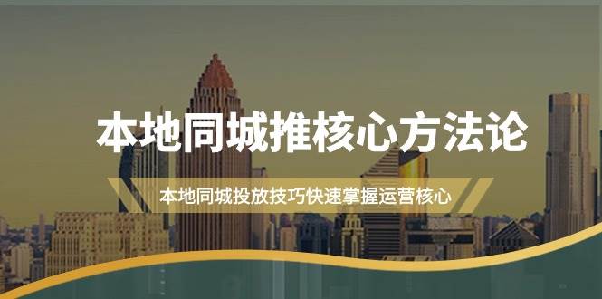 本地同城推广·推核心方法论！快速掌握本地同城投放技巧，运营核心16节课全揭秘！-玖儿的学习笔记