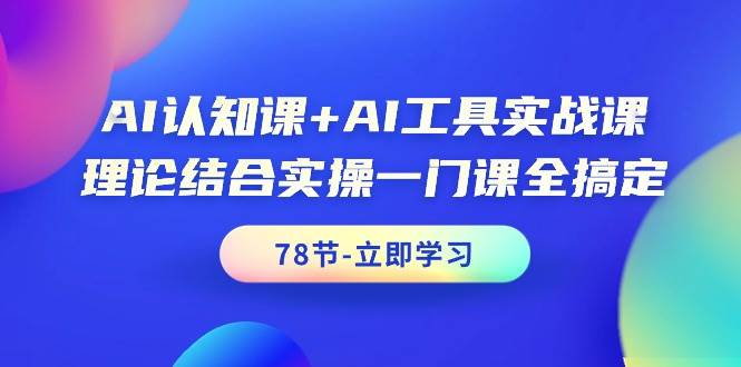一键换脸，AI认知课+AI工具实战课，全面掌握AI技能（78节课）-玖儿的学习笔记