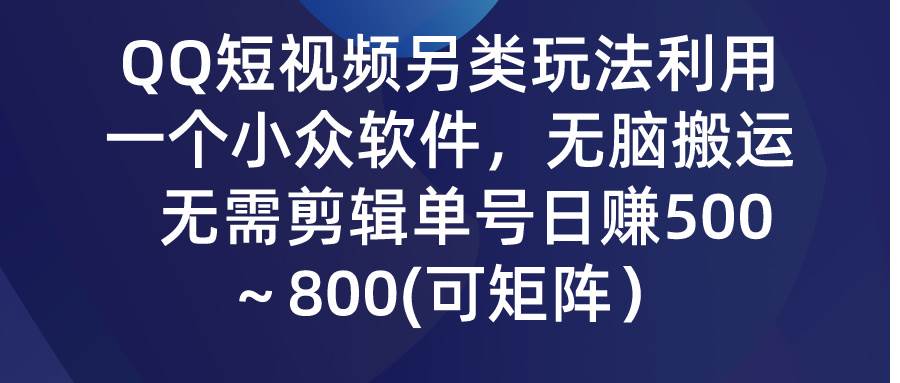 QQ短视频另类玩法揭秘，无脑搬运+小众软件，单号日赚500～，流量猛烈超微信！-玖儿的学习笔记