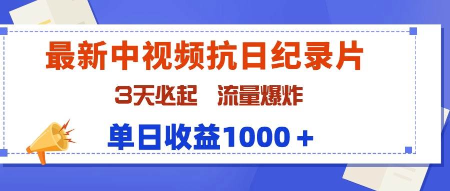 最新中视频抗日纪录片，3天必起，流量爆炸，单日收益1000＋，小白也能轻松掌握！-玖儿的学习笔记