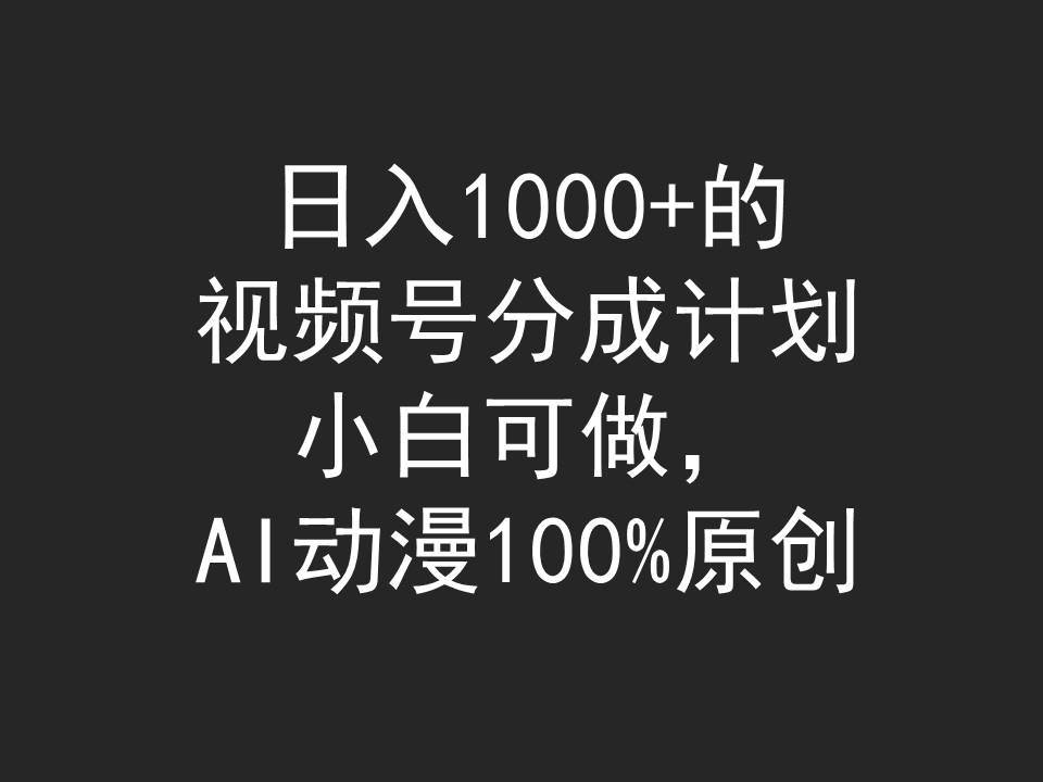 轻松日入1000+！视频号分成计划，AI动漫100%原创，小白也能做！-玖儿的学习笔记