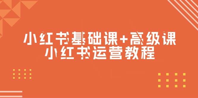 小红书运营教程，从基础到高级，轻松掌握！涵盖53节视频课！-玖儿的学习笔记