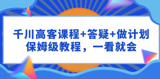 【千川高客课程】- 答疑+计划- 快速提升账户ROI，流量闭环收割-玖儿的学习笔记