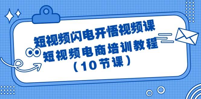 短视频电商培训课程：闪电开悟，10节课全解析！-玖儿的学习笔记