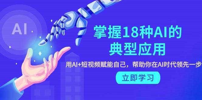 AI+短视频，掌握18种典型应用，引领AI时代潮流！-玖儿的学习笔记