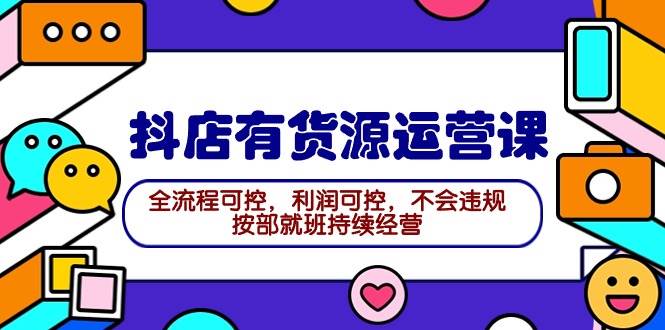 2024抖店有货源运营课：全流程可控，利润可控，规则合规持续经营！-玖儿的学习笔记