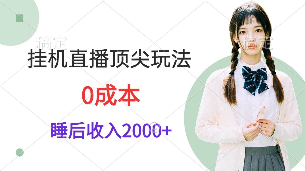 【睡后日入2000+】挂机直播顶尖玩法，零成本全攻略！完整视频教学！-玖儿的学习笔记