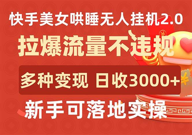 快手美女哄睡无人挂机2.0，拉爆流量不违规，多种变现途径，日收3000+，…-玖儿的学习笔记