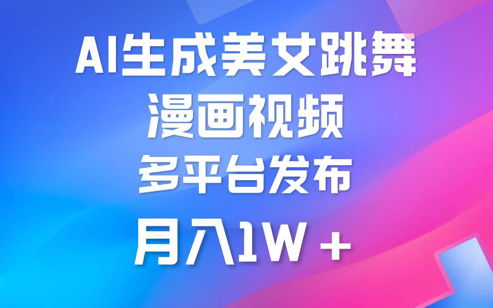 月入1W+！利用AI将美女跳舞视频制作成漫画，纯原创不违规！-玖儿的学习笔记