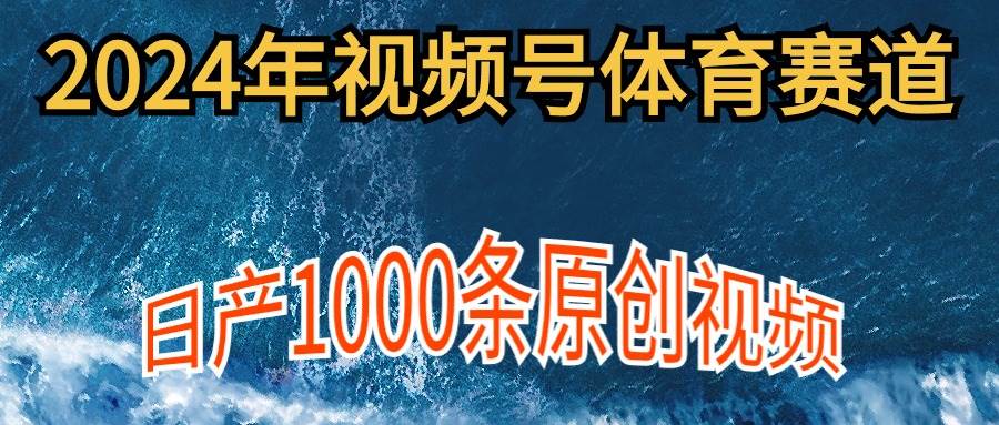 2024年体育赛道视频号！新手轻松操作，日产1000条原创视频，多账号多撸分成！-玖儿的学习笔记