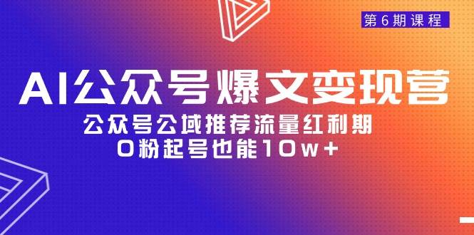 AI公众号爆文变现营06期，公众号公域流量红利期，0粉起号也能10w+-玖儿的学习笔记