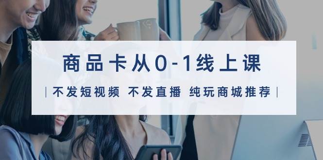 抖音商品卡线上课程揭秘！32节课教你纯玩商城推荐，打造赚钱风口！-玖儿的学习笔记