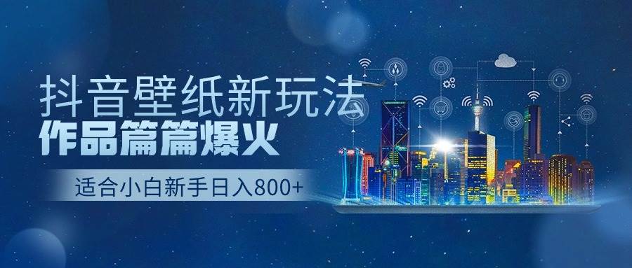 抖音壁纸号新玩法，篇篇爆火，每天500+！手把手教你制作作品，四种变现方式解密！-玖儿的学习笔记