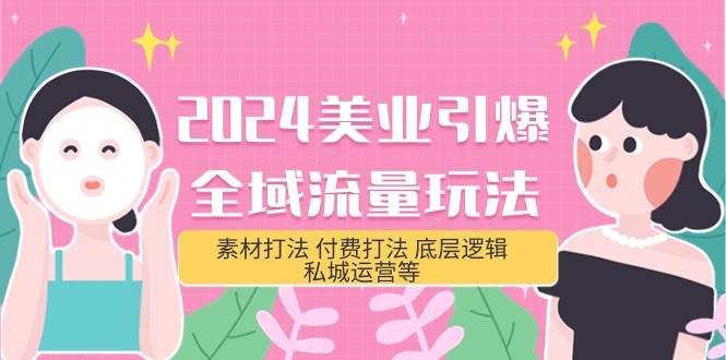 2024美业全域流量玩法揭秘！素材打法、付费打法、私城运营等31节课程！-玖儿的学习笔记