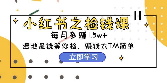 小红书赚钱新秘籍！从0开始每月多赚1.5w起步，简单实测（98节）-玖儿的学习笔记