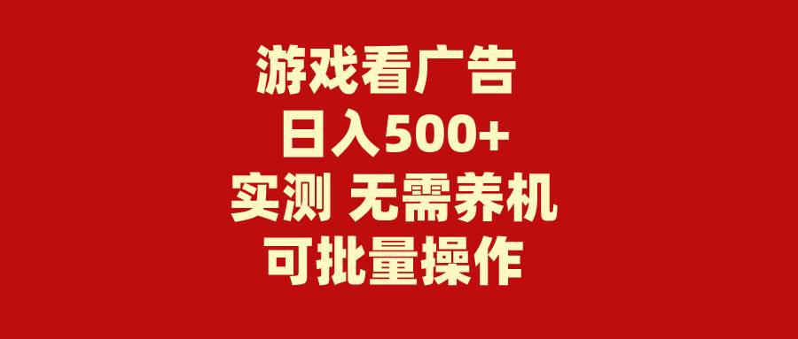轻松日入500+！游戏看广告项目揭秘，无需养机，操作简单！-玖儿的学习笔记