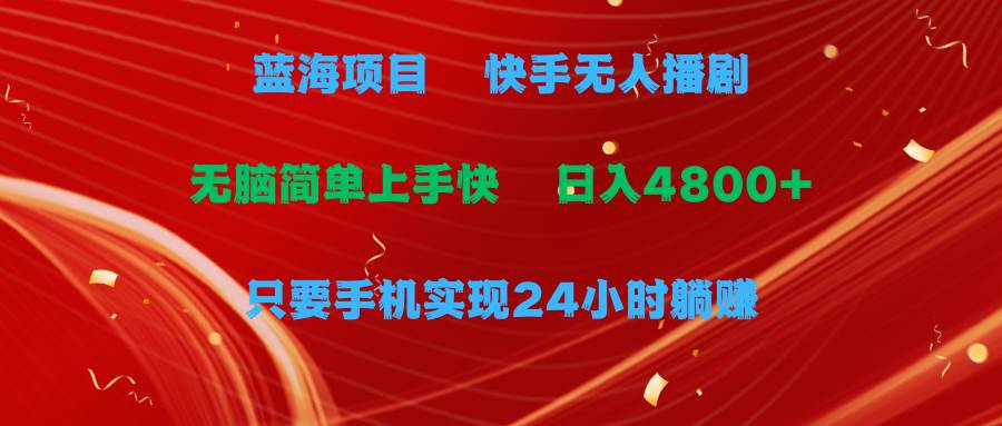 【手机躺赚】快手无人播剧，一天收益4800+！24小时轻松赚钱，简单操作！-玖儿的学习笔记