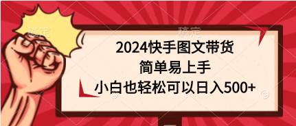 2024快手图文带货，小白也能轻松日入500+，技术壁垒和流量扶持解析-玖儿的学习笔记
