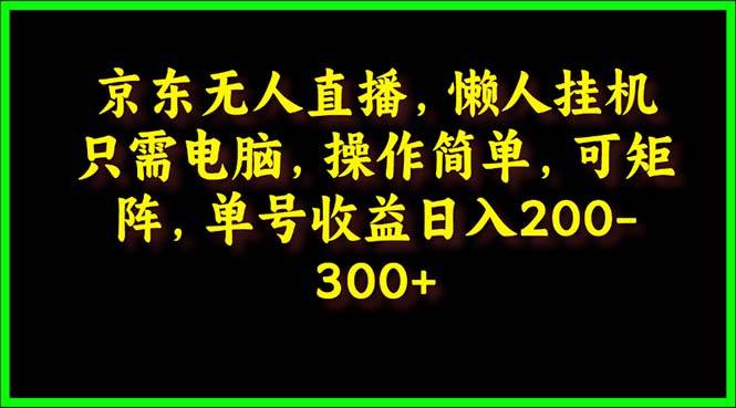 京东无人直播项目解析，电脑挂机操作简单懒人必看，日入200-300元，轻资产项目实操分享-玖儿的学习笔记