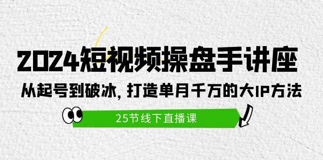 2024短视频操盘手讲座揭秘：打造千万IP，私域盘分享，素人IP变现方法论全揭秘-玖儿的学习笔记