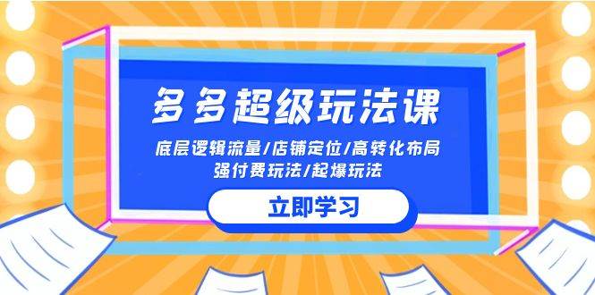 2024多多超级玩法课揭秘流量底层逻辑与店铺定位，打造高转化布局与强付费策略-玖儿的学习笔记