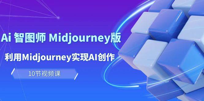 AI创作进阶课程：玩转智图师Midjourney，实现AI创作及变现（10节课）-玖儿的学习笔记