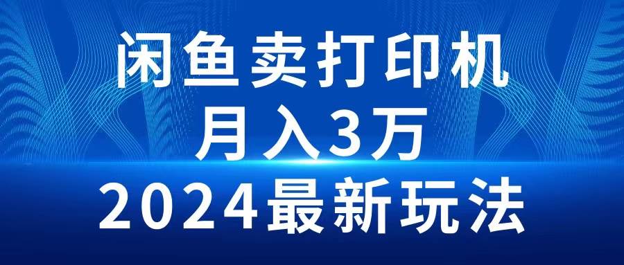 2024闲鱼卖打印机，月入3万2024最新玩法月入3万神器！闲鱼卖打印机轻松实现！6亿用户日流量，不需要担心客流！-玖儿的学习笔记