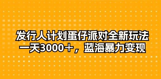 蛋仔派对新玩法揭秘！一天3000＋爆收入，蓝海暴利攻略大揭秘！-玖儿的学习笔记