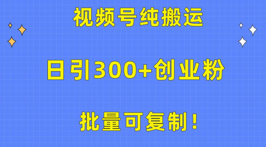 视频号纯搬运引流秘籍：日引300+创业粉，稳定变现3K+/日！-玖儿的学习笔记