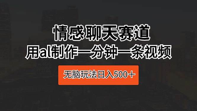 用AL快速制作情感聊天视频赚钱攻略，视频号分成计划轻松日入500+-玖儿的学习笔记