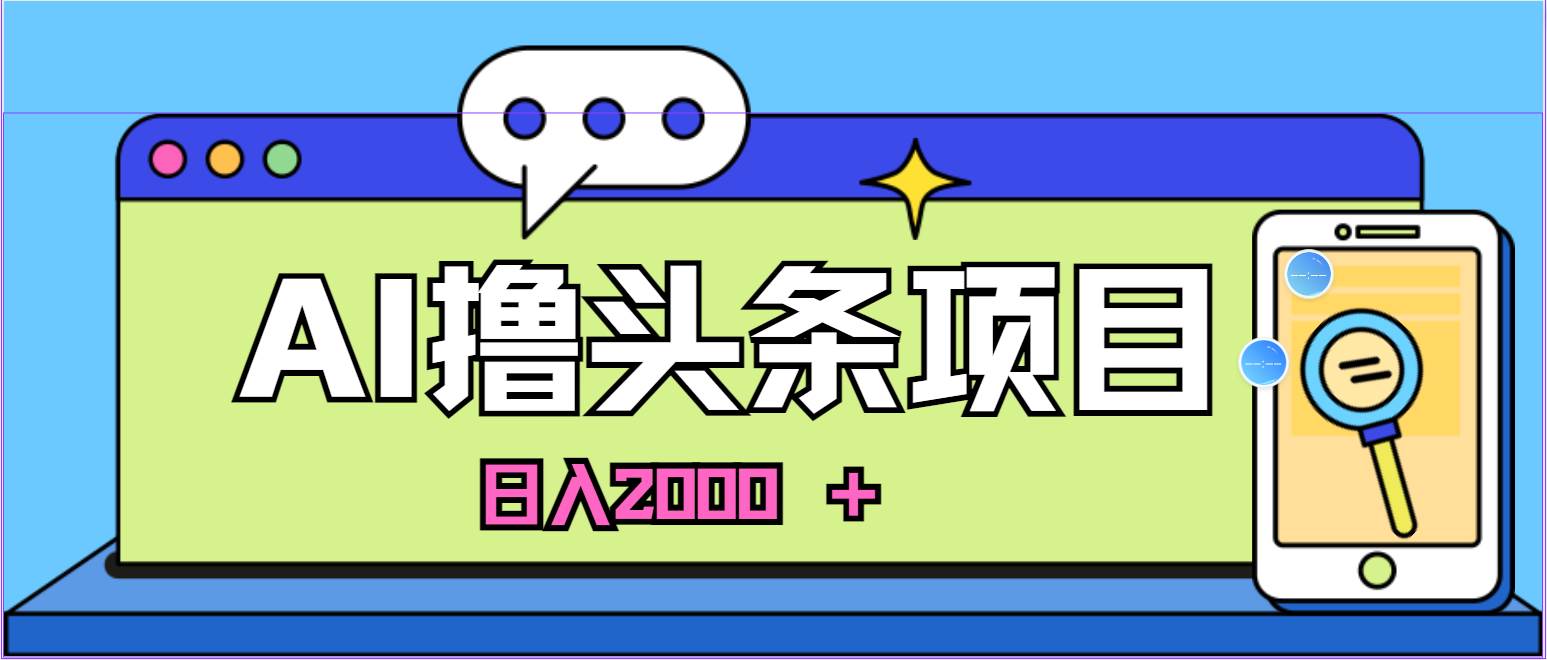 蓝海项目，AI撸头条，当天起号，第二天见收益，小白可做，日入2000＋的…-玖儿的学习笔记
