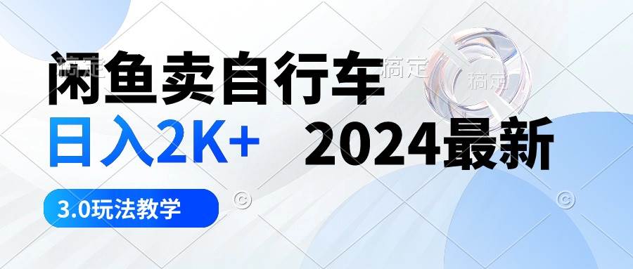 【2024最新闲鱼卖自行车教学】日入2K+，流量大且精准！新手小白必看！-玖儿的学习笔记