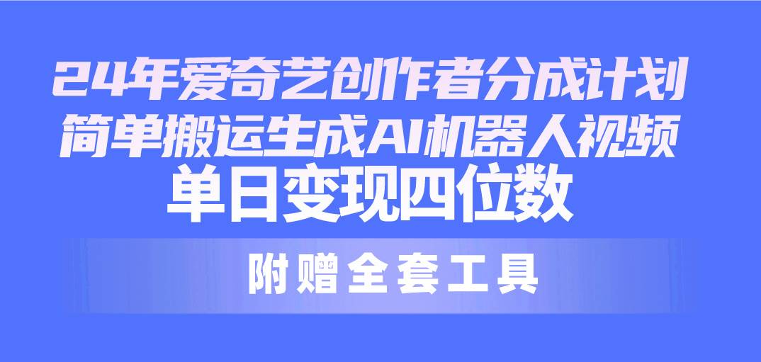 爱奇艺AI机器人视频创作计划揭秘：零剪辑、百分百原创，轻松单日收入四位数！-玖儿的学习笔记