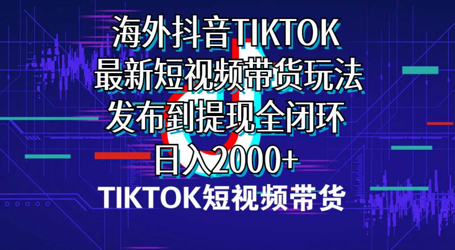 2024最大风口项目揭秘！TIKTOK海外短视频带货新玩法，日入2000+全闭环实现！-玖儿的学习笔记