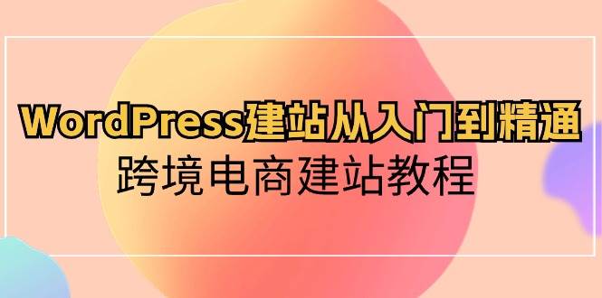 从WordPress建站到跨境电商，教你从入门到精通，全面搭建自己的网站-玖儿的学习笔记