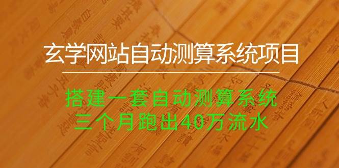 玄学网站自动测算系统暴利项目：搭建赚40万流水，长期养老计划！-玖儿的学习笔记